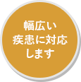 幅広い疾患に対応します